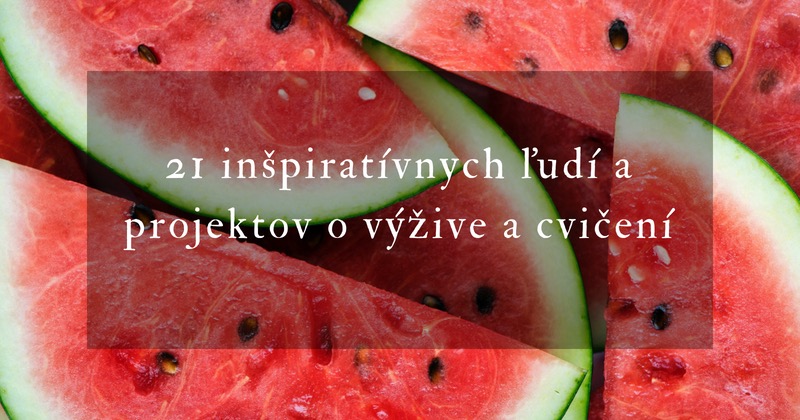 21 inšpiratívnych ľudí a projektov o výžive a cvičení, ktoré sa oplatí sledovať