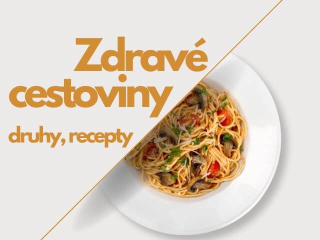 Zdravé cestoviny - druhy a low carb recepty